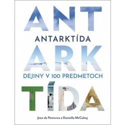 Antarktída: Dejiny v 100 predmetoch - Jean de Pomereu, Daniella McCahey