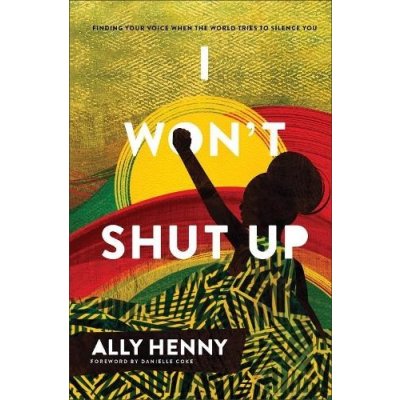 I Wont Shut Up: Finding Your Voice When the World Tries to Silence You Henny Ally – Hledejceny.cz