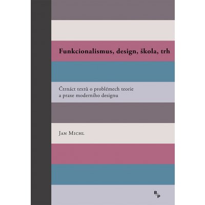 Funkcionalismus, design, škola, trh - Čtrnáct textů o problémech teorie a praxe moderního designu - Jan Michl