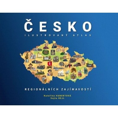 ČESKO: Ilustrovaný atlas regionálních zajímavostí - Vojta Rejl (ilustrátor), Kateřina Hubertová – Hledejceny.cz