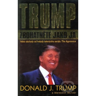 Zbohatněte jako já -- Velké obchody od hvězdy televizního seriálu The Apprentice - Donald J. Trump, Meredith McIver