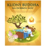 Klidný Buddha na dobrou noc - Příběhy moudrosti, soucitu a bdělé pozornosti, které inspirují a obohatí vás i vaše děti - Dharmachari Nagaraja – Hledejceny.cz