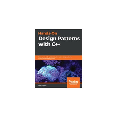 Hands-On Design Patterns with C++: Solve common C++ problems with modern design patterns and build robust applications Pikus Fedor G.Paperback