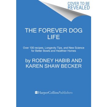 The Forever Dog Life: Over 120 Recipes, Longevity Tips, and New Science for Better Bowls and Healthier Homes