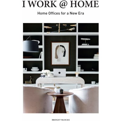 I Work at Home : Home Offices for a New Era - Bridget Vranckx