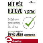Mít vše hotovo v praxi - Brandon Hall, David Allen – Hledejceny.cz