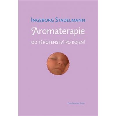 Aromaterapie od těhotenství po kojení - Ingeborg Stadelmann – Zbozi.Blesk.cz