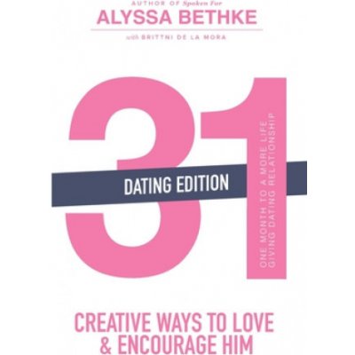 31 Creative Ways to Love and Encourage Him Dating Edition: One Month To a More Life Giving Relationship 31 Day Challenge Volume 2 – Hledejceny.cz