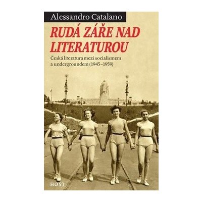 Rudá záře nad literaturou - Česká literatura mezi socialismem - Alessandro Catalano – Hledejceny.cz