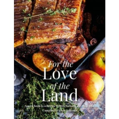 For the Love of the Land - A Cook Book to Celebrate British Farmers and their Food - Jefferies Jenny – Sleviste.cz