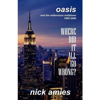 Where Did It All Go Wrong?: Oasis and the Millennium Meltdown 1995 - 2000 Amies NickPaperback – Hledejceny.cz