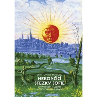 Nekončící stezky Sofie. O vášnivém hledání moudrosti na Západě - Christopher Bamford – Hledejceny.cz