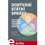 Dobývání státní správy. Politizace ministerské byrokracie v České republice - Milan Podmaník, Marek Rybář, Otto Eibl, Michal Pink – Sleviste.cz