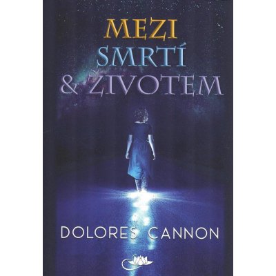 Mezi smrtí a životem - Dolores Cannon – Zbozi.Blesk.cz