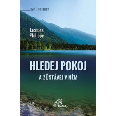 HLEDEJ POKOJ A ZŮSTÁVEJ V NĚM - Philippe Jacques – Hledejceny.cz