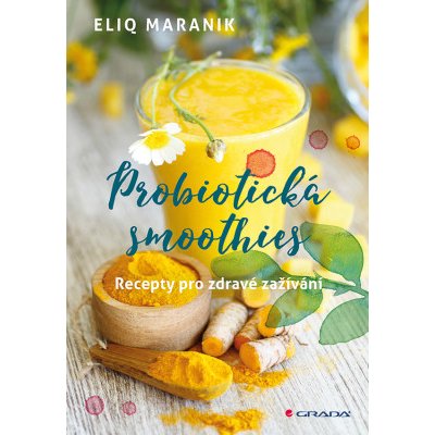 Probiotická smoothies: Recepty pro zdravé zažívání - Eliq Maranik – Hledejceny.cz