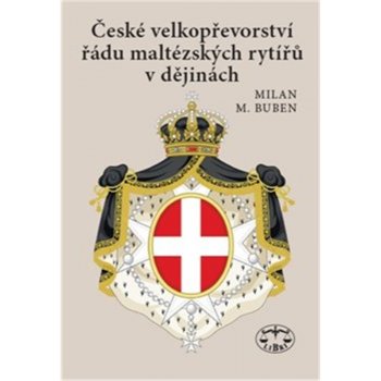 České velkopřevorství řádu maltézských rytířů v dějinách - 2., opravené, doplněné a rozšířené vydání: Milan Buben