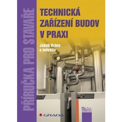 Technická zařízení budov v praxi: Příručka pro stavaře - Jakub Vrána, kolektiv a – Zboží Mobilmania