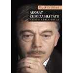 Akorát že mi zabili tátu. Příběh Karla Kryla - Vojtěch Klimt – Hledejceny.cz