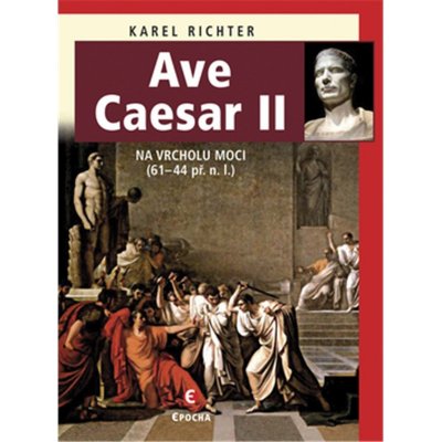 Nakladatelství Epocha s. r. o. Ave Caesar II - Na vrcholu moci - 61–44 př. n. l.