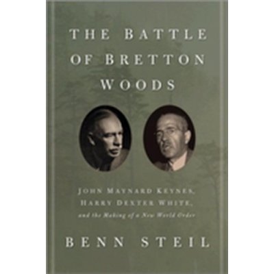 The Battle of Bretton Woods - B. Steil