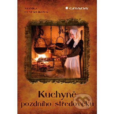 Kuchyně pozdního středověku - Monika Feyfrlíková – Zboží Dáma