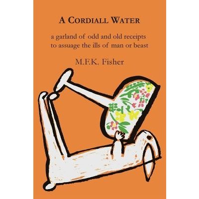 A Cordiall Water: A Garland of Odd & Old Receipts to Assuage the Ills of Man or Beast Fisher M. F. K.Paperback – Hledejceny.cz