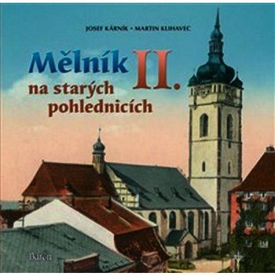 Mělník na starých pohlednicích II. – Kárník Josef, Klihavec Martin – Hledejceny.cz