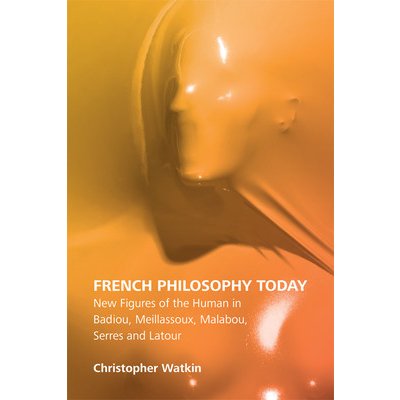 French Philosophy Today: New Figures of the Human in Badiou, Meillassoux, Malabou, Serres and LaTour Watkin ChristopherPaperback