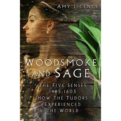 Woodsmoke and Sage - The Five Senses 1485-1603: How the Tudors Experienced the World Licence AmyPevná vazba – Zboží Mobilmania