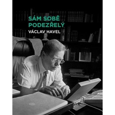 Sám sobě podezřelý. Soubor osmi osobně laděných prezidentských projevů Václava Havla z let 1990–1995. - Václav Havel - Knihovna Václava Havla, o.p.s. – Zbozi.Blesk.cz