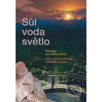 Sůl, voda, světlo - Příručka pro zdravý život - Neumayer Josef – Hledejceny.cz