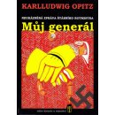 Můj generál - neukázněná zpráva štábního rotmistra - Opitz Karlludwig