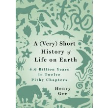 A Very Short History of Life on Earth: 4.6 Billion Years in 12 Pithy Chapters Gee HenryPevná vazba