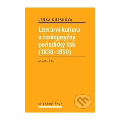 Literární kultura a českojazyčný periodický tisk 1830 - 1850 - Lenka Kusáková – Hledejceny.cz