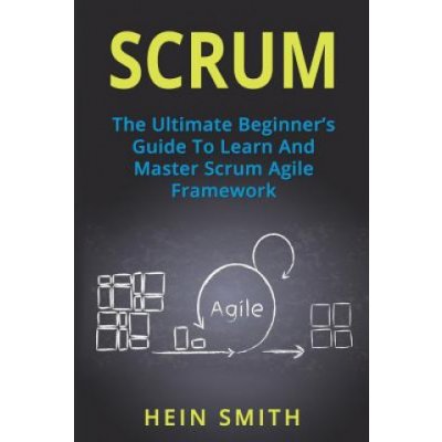 Scrum: The Ultimate Beginner's Guide To Learn And Master Scrum Agile Framework – Zbozi.Blesk.cz