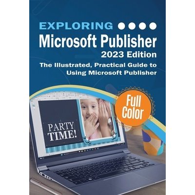 Exploring Microsoft Publisher - 2023 Edition: The Illustrated, Practical Guide to Using Microsoft Publisher Wilson KevinPaperback