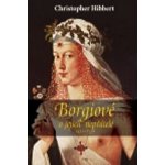 Borgiové a jejich nepřátelé 1431–1519 Christopher Hibbert – Hledejceny.cz