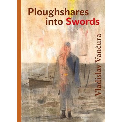 Ploughshares into Swords - Vladislav Vančura