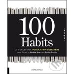 100 Habits of Successful Publication Designers. Inside Secrets on Working Smart and Staying Creative Laurel Saville Rockport – Hledejceny.cz