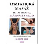 Lymfatická masáž seitai shiatsu, baňkování a kua-ša - Praktiky pro zdravý imunitní systém - Richard Gold – Hledejceny.cz