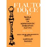 Škola hry na sopránovou zobcovou flétnu I. Flauto dolce - Ladislav Daniel – Zboží Mobilmania