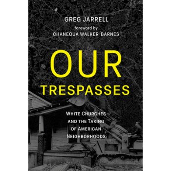 Our Trespasses: White Churches and the Taking of American Neighborhoods Jarrell GregPaperback