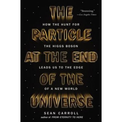 The Particle at the End of the Universe: How the Hunt for the Higgs Boson Leads Us to the Edge of a New World Carroll SeanPaperback – Hledejceny.cz