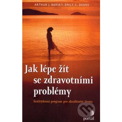 Jak lépe žít se zdravotními problémy - Arthur J. Barsky; Emily C. Deans – Zboží Mobilmania