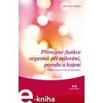 Přirozené funkce orgasmů při milování, porodu a kojení. Přímé cesty k transcedenci - Michel Odent – Hledejceny.cz