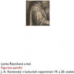 Figurace paměti. J. A. Komenský v kulturách vzpomínání 19. a 20. století - Lenka Řezníková, kol. - Scriptorium – Hledejceny.cz