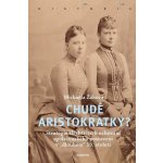Chudé aristokratky? - Strategie šlechtičen k uchování společenského postavení v „dlouhém“ 19. století - Michaela Žáková – Hledejceny.cz