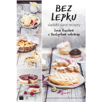 Bez lepku - nejen klasické recepty z Bezlepkové cukrárny - Kazdová Lucie