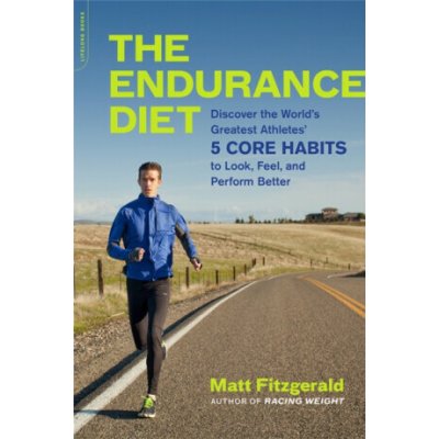 The Endurance Diet: Discover the 5 Core Habits of the World's Greatest Athletes to Look, Feel, and Perform Better - (Fitzgerald Matt)(Pap – Zboží Dáma